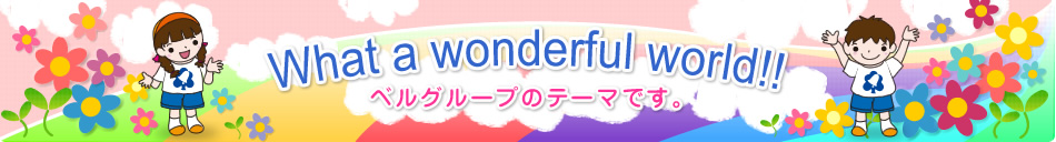 What is a wonderful world!! ベルグループのテーマです。